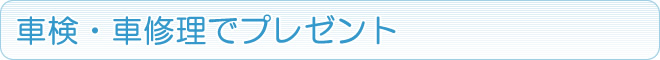 車検・車修理でプレゼント!